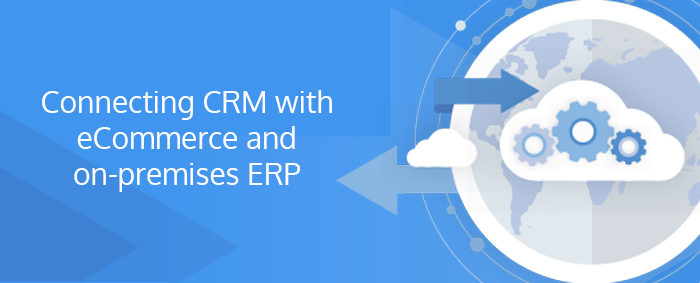 Integrating cloud-based CRM software with On-Premise ERP and eCommerce software